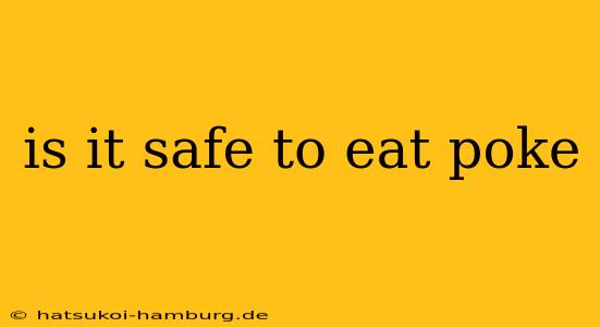 is it safe to eat poke