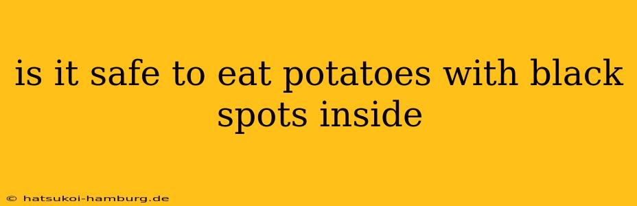 is it safe to eat potatoes with black spots inside