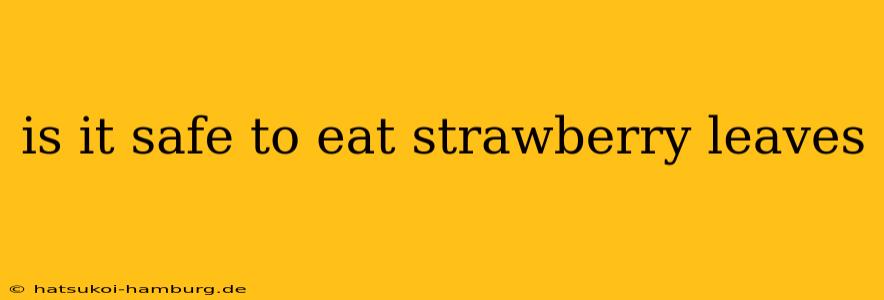 is it safe to eat strawberry leaves
