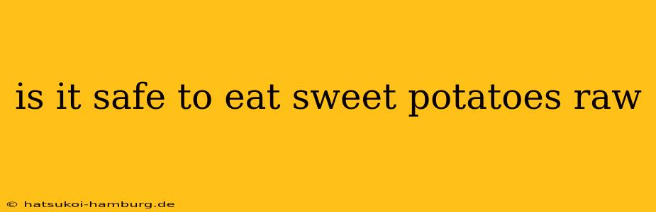 is it safe to eat sweet potatoes raw