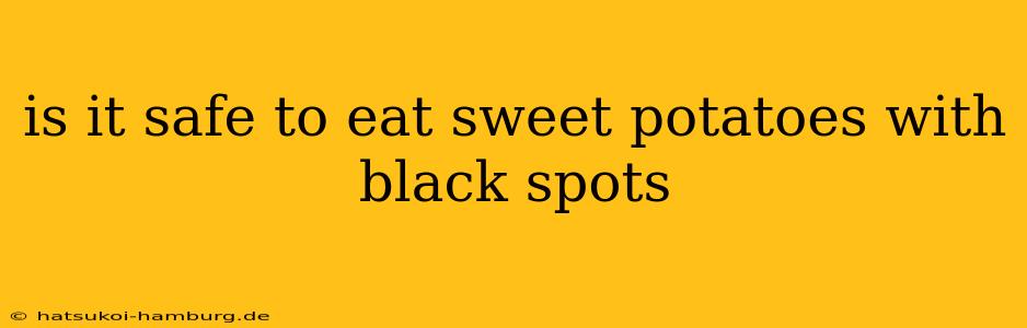 is it safe to eat sweet potatoes with black spots