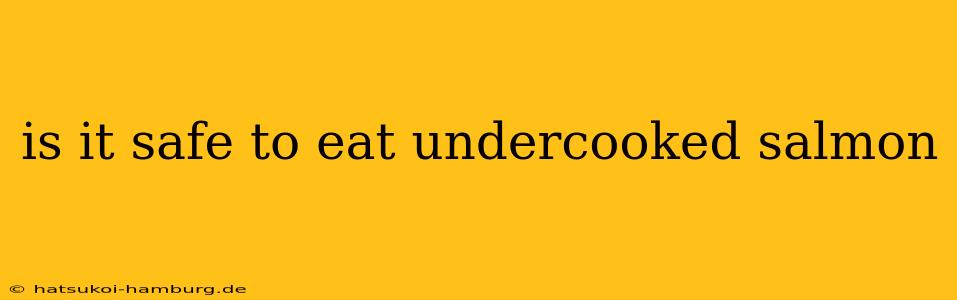 is it safe to eat undercooked salmon