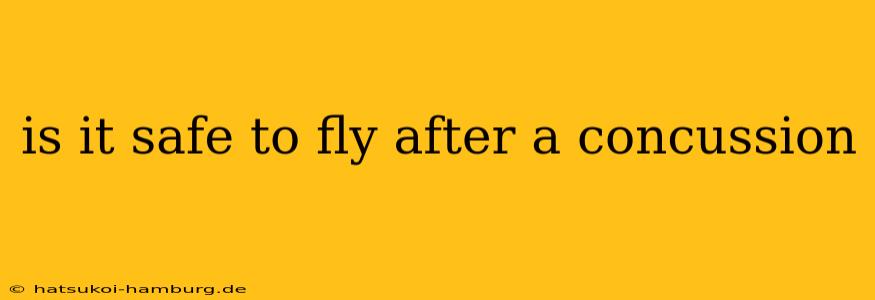 is it safe to fly after a concussion