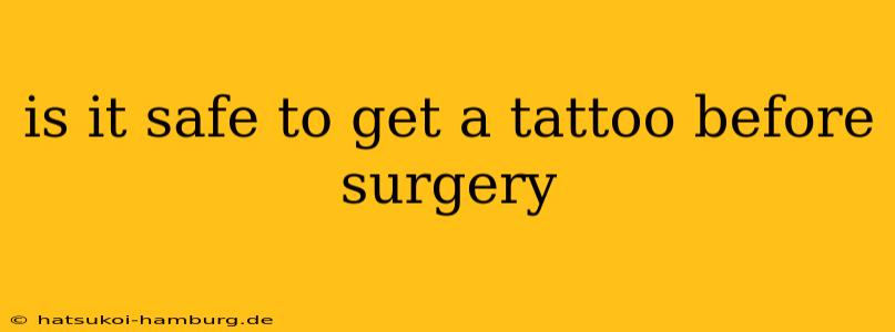 is it safe to get a tattoo before surgery