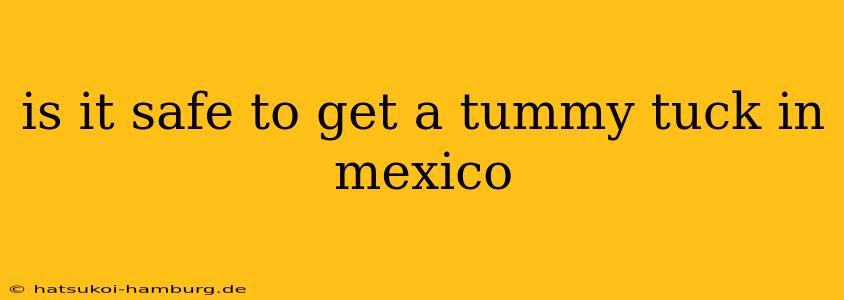 is it safe to get a tummy tuck in mexico
