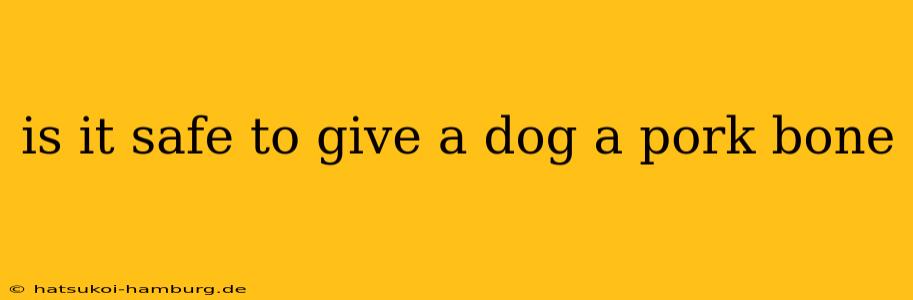 is it safe to give a dog a pork bone