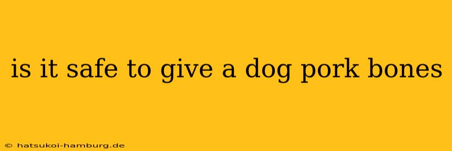 is it safe to give a dog pork bones