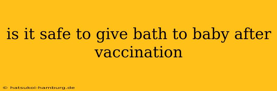 is it safe to give bath to baby after vaccination