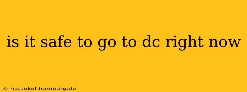 is it safe to go to dc right now