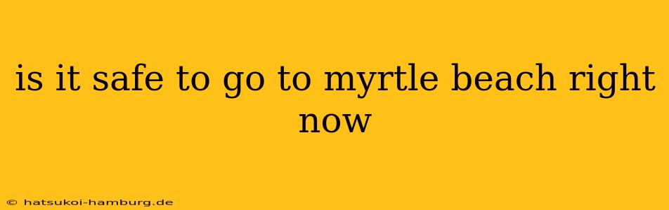 is it safe to go to myrtle beach right now