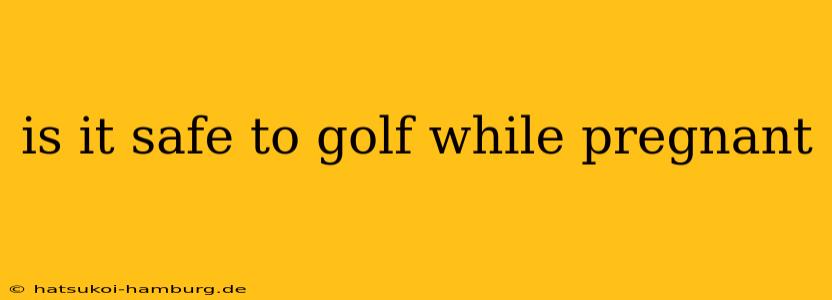 is it safe to golf while pregnant