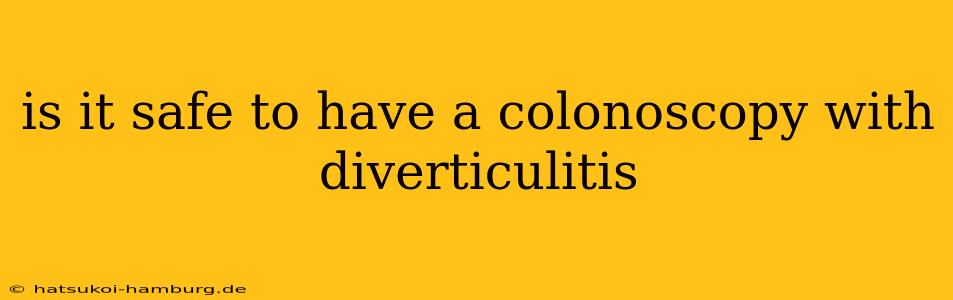 is it safe to have a colonoscopy with diverticulitis