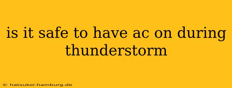 is it safe to have ac on during thunderstorm