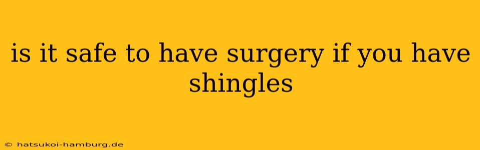 is it safe to have surgery if you have shingles