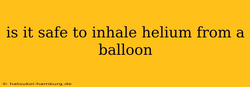 is it safe to inhale helium from a balloon