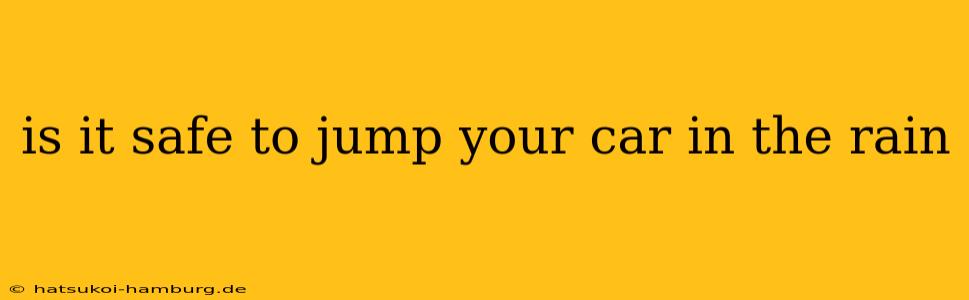 is it safe to jump your car in the rain