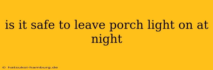 is it safe to leave porch light on at night