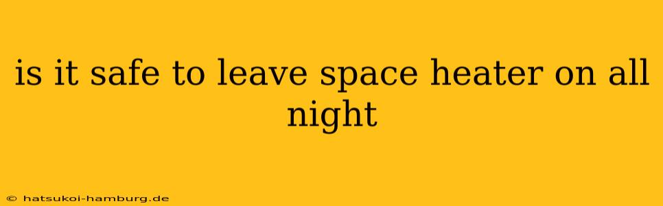 is it safe to leave space heater on all night