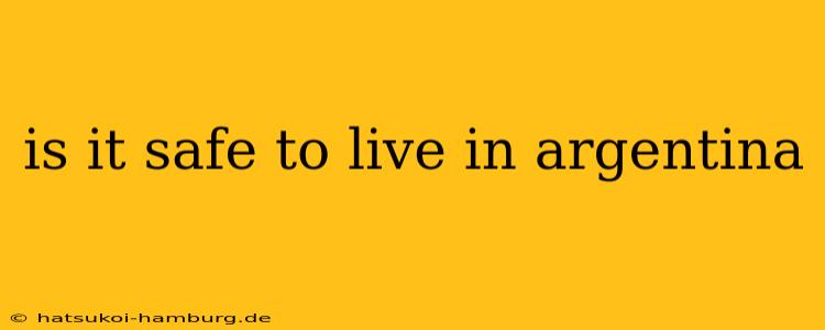 is it safe to live in argentina