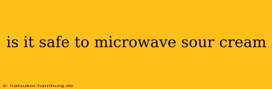 is it safe to microwave sour cream