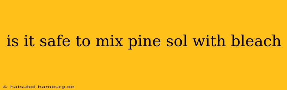 is it safe to mix pine sol with bleach