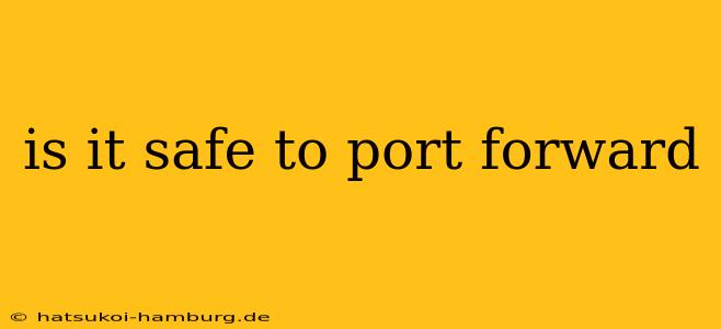 is it safe to port forward