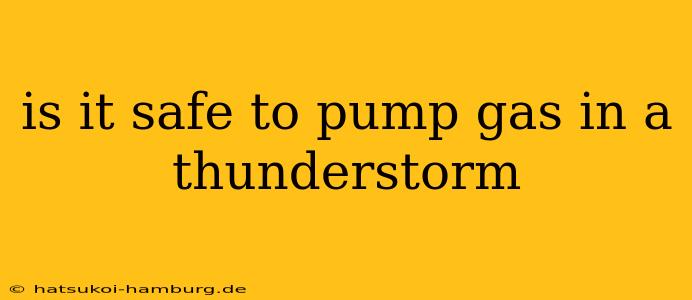 is it safe to pump gas in a thunderstorm