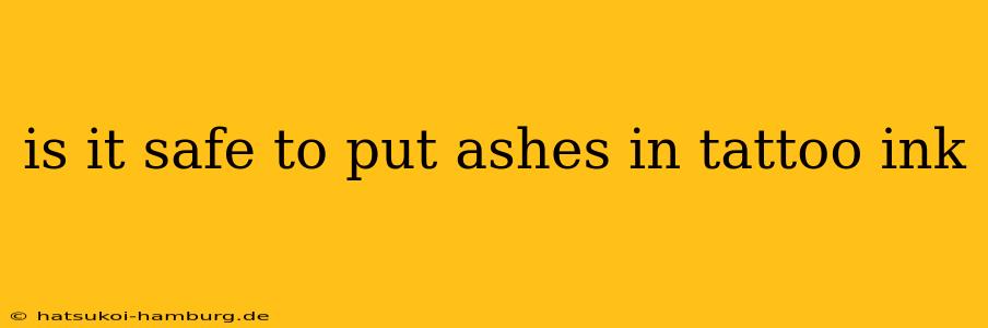 is it safe to put ashes in tattoo ink