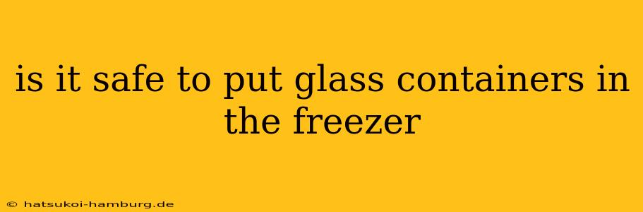 is it safe to put glass containers in the freezer