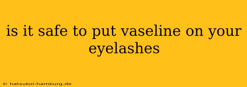 is it safe to put vaseline on your eyelashes