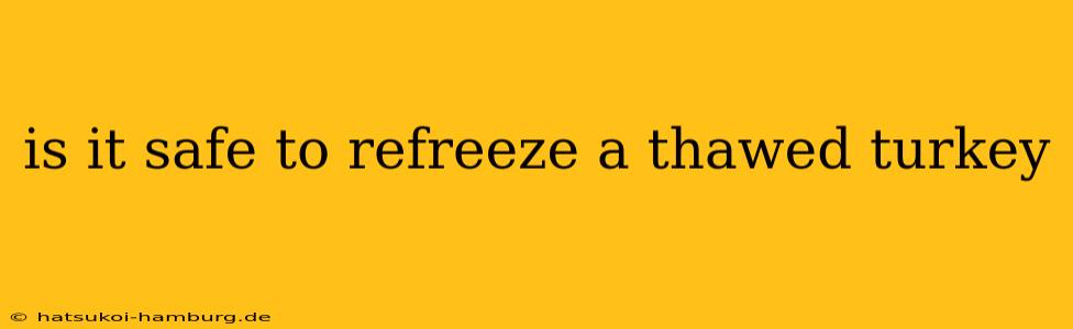 is it safe to refreeze a thawed turkey