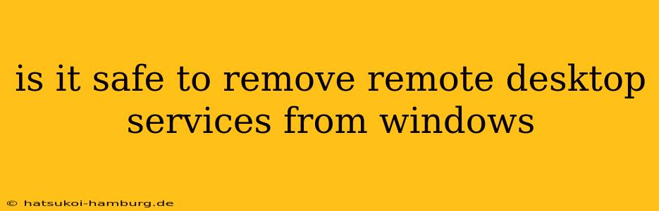 is it safe to remove remote desktop services from windows