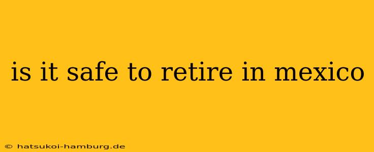 is it safe to retire in mexico