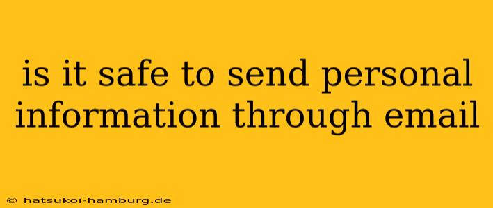 is it safe to send personal information through email