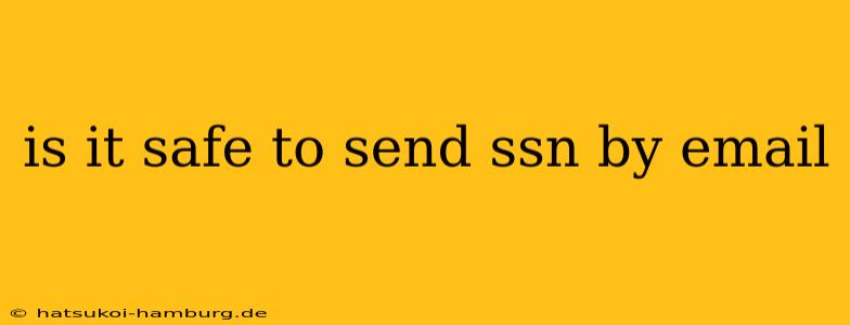 is it safe to send ssn by email