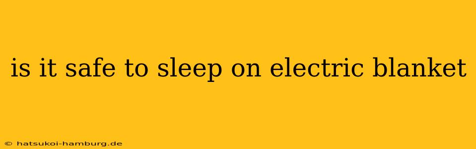 is it safe to sleep on electric blanket