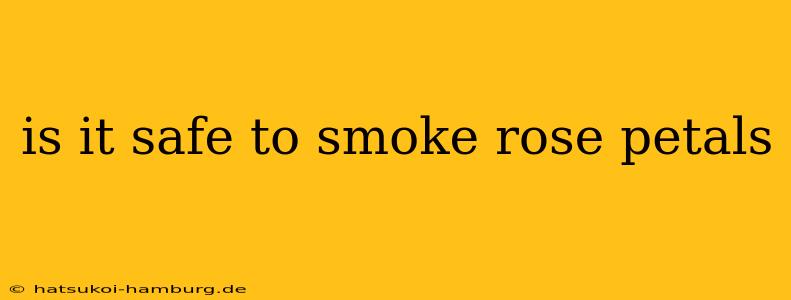 is it safe to smoke rose petals