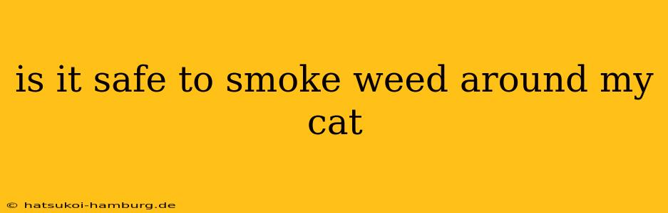 is it safe to smoke weed around my cat