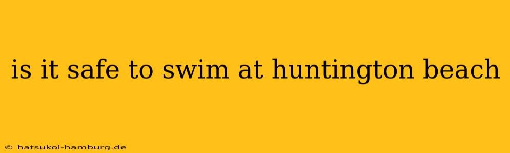 is it safe to swim at huntington beach