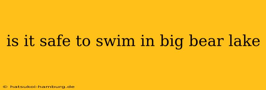 is it safe to swim in big bear lake