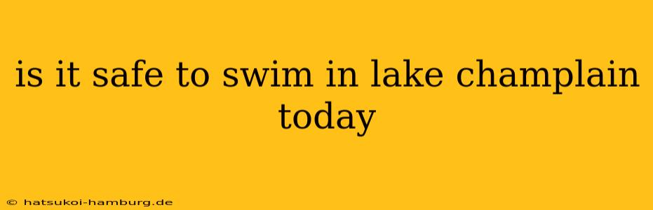 is it safe to swim in lake champlain today
