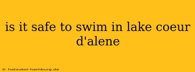 is it safe to swim in lake coeur d'alene