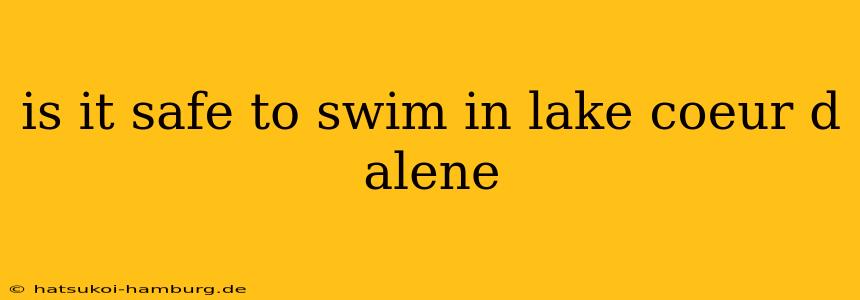 is it safe to swim in lake coeur d alene