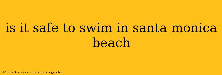 is it safe to swim in santa monica beach