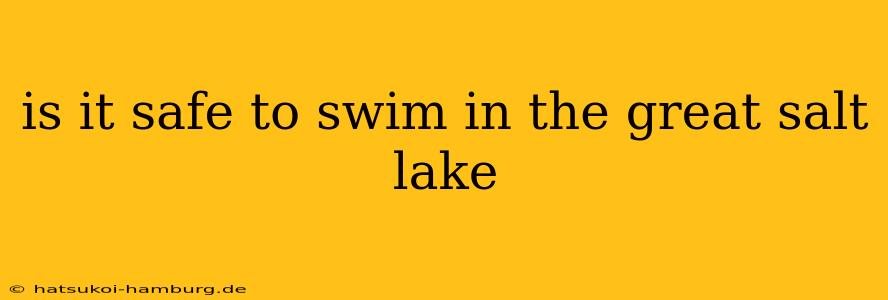 is it safe to swim in the great salt lake