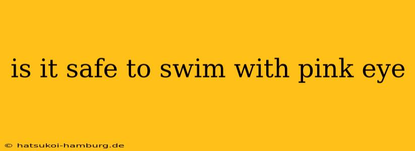 is it safe to swim with pink eye
