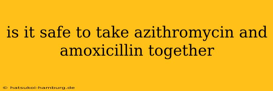 is it safe to take azithromycin and amoxicillin together