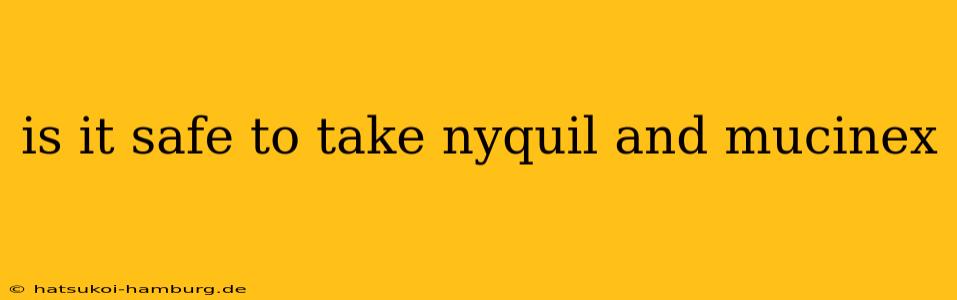 is it safe to take nyquil and mucinex