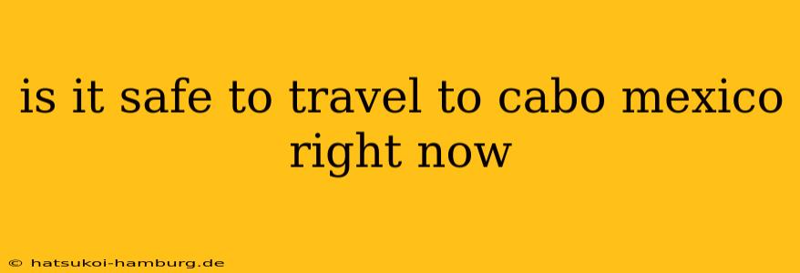 is it safe to travel to cabo mexico right now