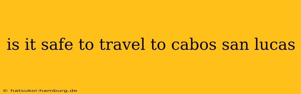 is it safe to travel to cabos san lucas